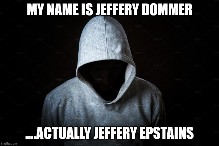 Duck yoosahs! | MY NAME IS JEFFERY DOMMER; ....ACTUALLY JEFFERY EPSTAINS | image tagged in memes | made w/ Imgflip meme maker