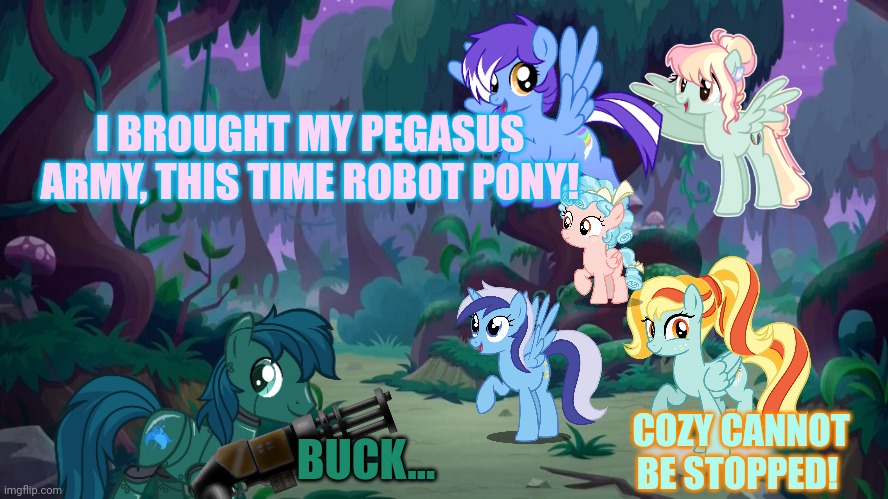 Cozy Glow's return | I BROUGHT MY PEGASUS ARMY, THIS TIME ROBOT PONY! BUCK... COZY CANNOT BE STOPPED! | image tagged in mlp forest,cozy glow,mlp,robot pony,final battle | made w/ Imgflip meme maker