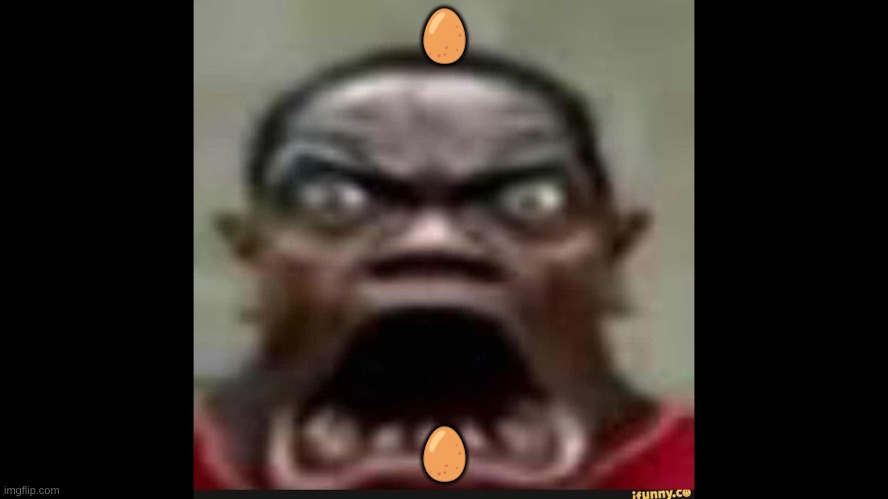 ? | 🥚; 🥚 | image tagged in goofy ahh dude with big jaw | made w/ Imgflip meme maker