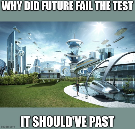 Futuristic Utopia | WHY DID FUTURE FAIL THE TEST; IT SHOULD'VE PAST | image tagged in memes | made w/ Imgflip meme maker