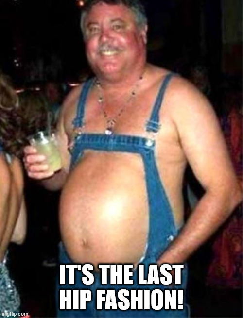 Redneck fashion | IT'S THE LAST HIP FASHION! | image tagged in redneck fashion | made w/ Imgflip meme maker