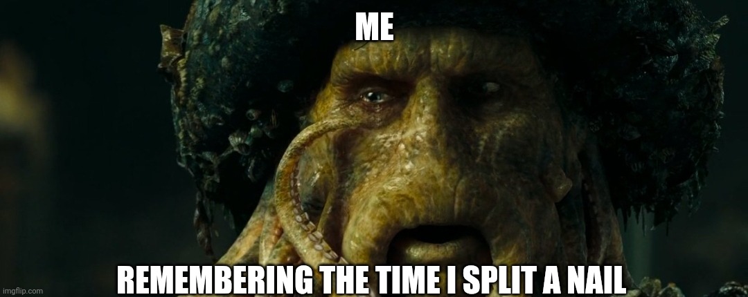 The time I split a nail | ME; REMEMBERING THE TIME I SPLIT A NAIL | image tagged in davy jones | made w/ Imgflip meme maker