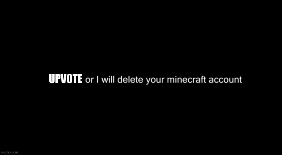 Can you still play minecraft without your account tho | UPVOTE | made w/ Imgflip meme maker
