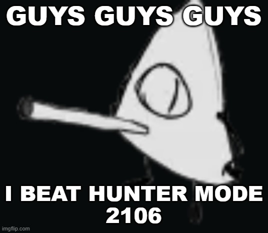 smork | GUYS GUYS GUYS; I BEAT HUNTER MODE
2106 | image tagged in smork | made w/ Imgflip meme maker