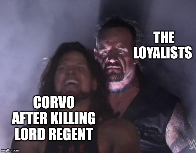 Facts | THE LOYALISTS; CORVO AFTER KILLING LORD REGENT | image tagged in undertaker | made w/ Imgflip meme maker