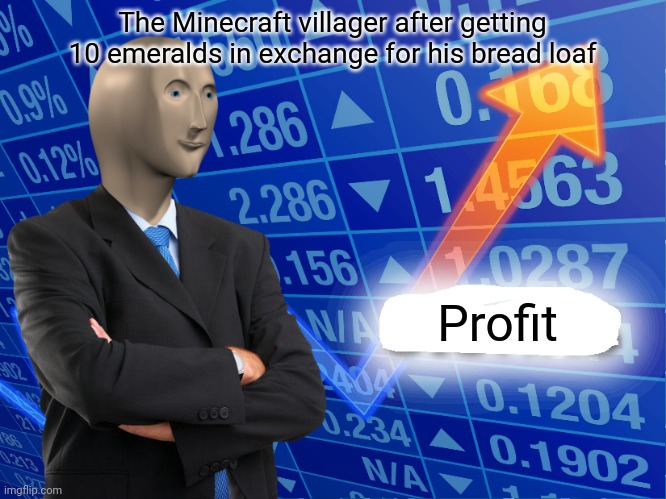 Villager deals | The Minecraft villager after getting 10 emeralds in exchange for his bread loaf; Profit | image tagged in empty stonks | made w/ Imgflip meme maker