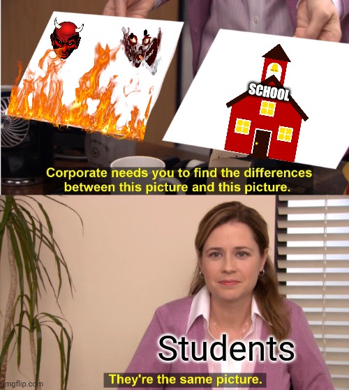 They're The Same Picture | SCHOOL; Students | image tagged in memes,they're the same picture | made w/ Imgflip meme maker