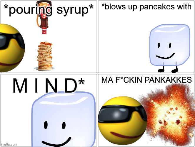 Had to censor the f wodr so it's not nsfw | *pouring syrup*; *blows up pancakes with; M I N D*; MA F*CKIN PANKAKKES | image tagged in memes,blank comic panel 2x2 | made w/ Imgflip meme maker