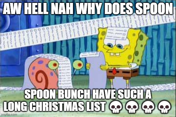 song bomb | AW HELL NAH WHY DOES SPOON; SPOON BUNCH HAVE SUCH A LONG CHRISTMAS LIST 💀💀💀💀 | image tagged in spongebob's list,spunch bop | made w/ Imgflip meme maker
