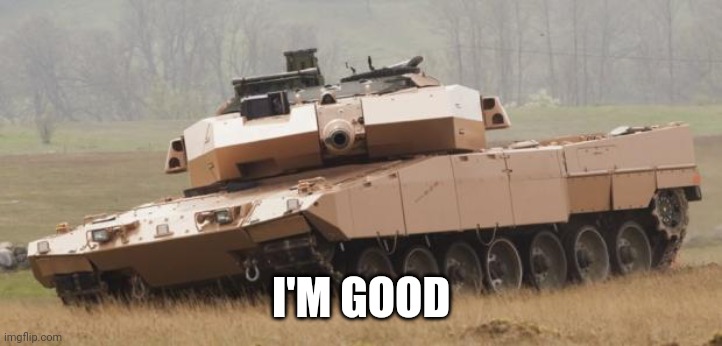 Challenger tank | I'M GOOD | image tagged in challenger tank | made w/ Imgflip meme maker