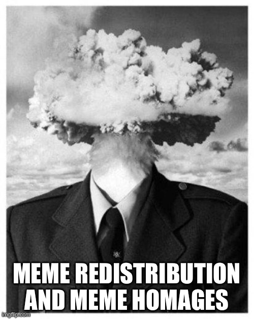 mind blown | MEME REDISTRIBUTION AND MEME HOMAGES | image tagged in mind blown | made w/ Imgflip meme maker