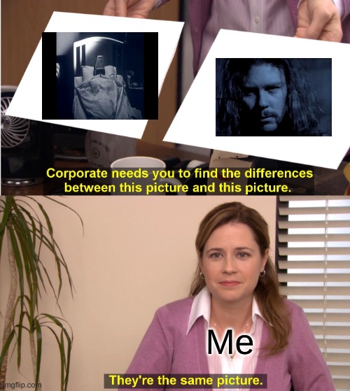 They're The Same Picture | Me | image tagged in memes,they're the same picture | made w/ Imgflip meme maker