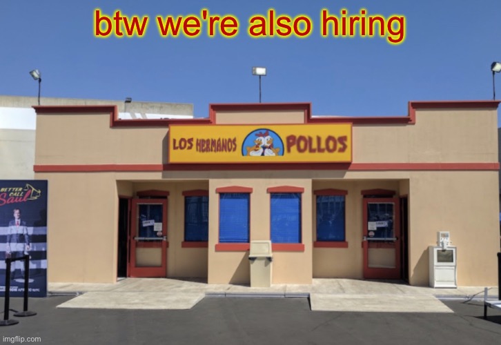 Los Hermanos Pollos | btw we're also hiring | image tagged in los hermanos pollos | made w/ Imgflip meme maker