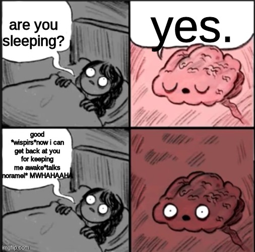 Hey Brain Are You Going to Sleep? | yes. are you sleeping? good *wispirs*now i can get back at you for keeping me awake*talks noramel* MWHAHAAHA | image tagged in hey brain are you going to sleep | made w/ Imgflip meme maker