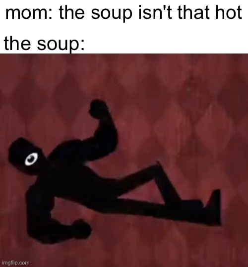 picture credits go to lsplash | mom: the soup isn't that hot; the soup: | image tagged in doors,buff seek | made w/ Imgflip meme maker