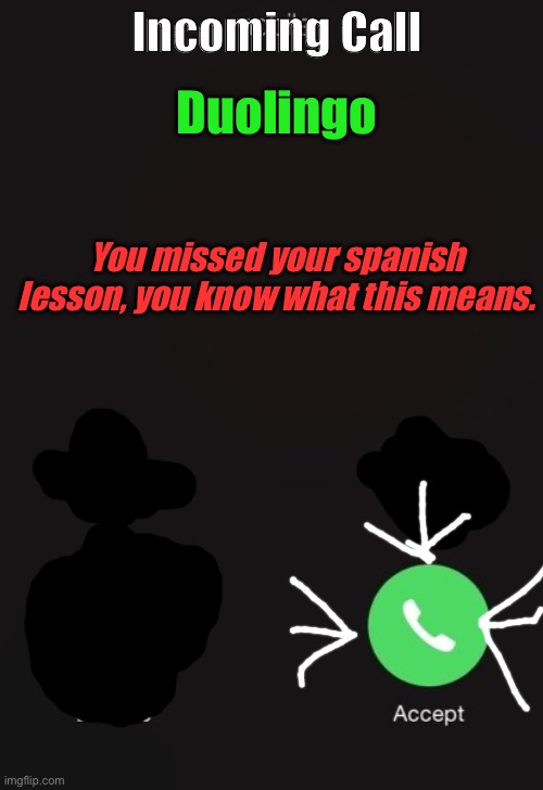 Never miss a Spanish Lesson. | Incoming Call; Duolingo; You missed your spanish lesson, you know what this means. | image tagged in incoming call | made w/ Imgflip meme maker