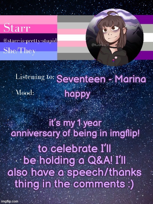 Just.. Thank you all so much! | Seventeen - Marina; happy; it’s my 1 year anniversary of being in imgflip! to celebrate I’ll be holding a Q&A! I’ll also have a speech/thanks thing in the comments :) | image tagged in starr s temp by conehead | made w/ Imgflip meme maker