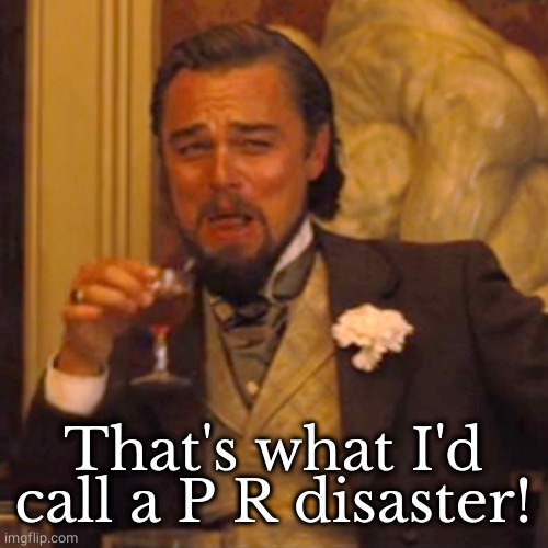 Laughing Leo Meme | That's what I'd call a P R disaster! | image tagged in memes,laughing leo | made w/ Imgflip meme maker