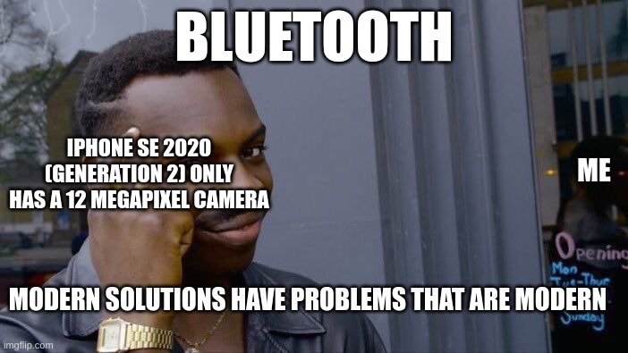 Roll Safe Think About It | BLUETOOTH; ME; IPHONE SE 2020 (GENERATION 2) ONLY HAS A 12 MEGAPIXEL CAMERA; MODERN SOLUTIONS HAVE PROBLEMS THAT ARE MODERN | image tagged in memes,roll safe think about it,modern problems require modern solutions,modern problems,iphone,camera | made w/ Imgflip meme maker