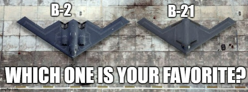 I would pick the B-21 | image tagged in b-2,b-21 | made w/ Imgflip meme maker