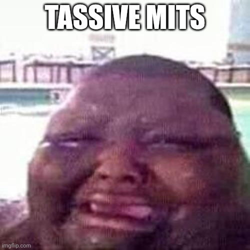 crying | TASSIVE MITS | image tagged in crying | made w/ Imgflip meme maker
