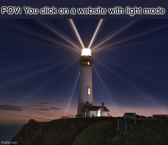 It's like looking straight at the sun | POV: You click on a website with light mode | image tagged in lighthouse | made w/ Imgflip meme maker