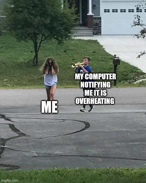 Just ignore the smoke that's coming from your computer | MY COMPUTER NOTIFYING ME IT IS OVERHEATING; ME | image tagged in trumpet boy | made w/ Imgflip meme maker