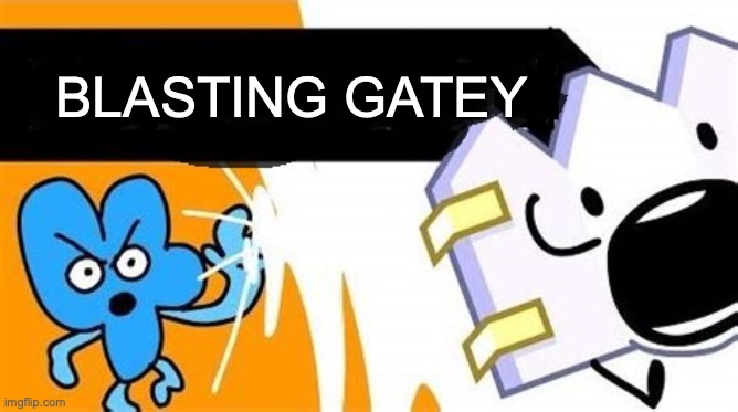 e | BLASTING GATEY | image tagged in bfb editable | made w/ Imgflip meme maker