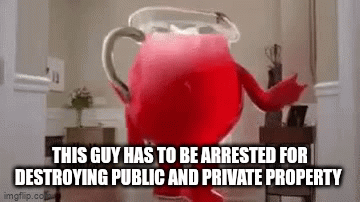 Arrest the Kool aid man!!!! - Imgflip