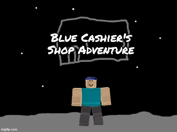 A mockup poster for a game idea I had using my more minor OC Blue Cashier | Blue Cashier's Shop Adventure | made w/ Imgflip meme maker