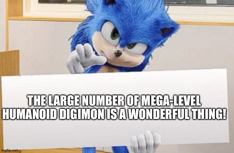 Sonic holding sign | THE LARGE NUMBER OF MEGA-LEVEL HUMANOID DIGIMON IS A WONDERFUL THING! | image tagged in sonic holding sign | made w/ Imgflip meme maker