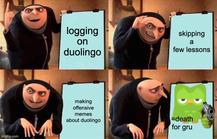 Gru's Plan Meme | logging on duolingo; skipping a few lessons; making offensive memes about duolingo; =death for gru | image tagged in memes,gru's plan | made w/ Imgflip meme maker