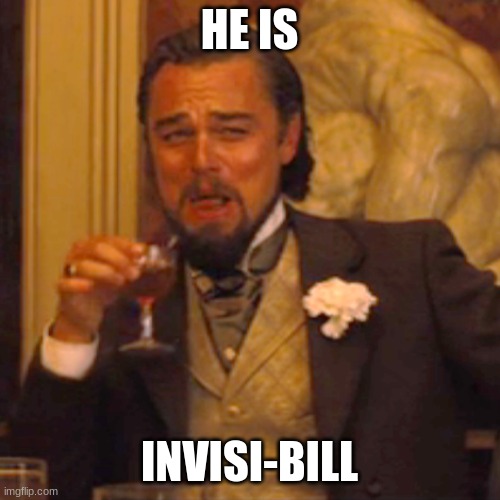 Laughing Leo Meme | HE IS INVISI-BILL | image tagged in memes,laughing leo | made w/ Imgflip meme maker