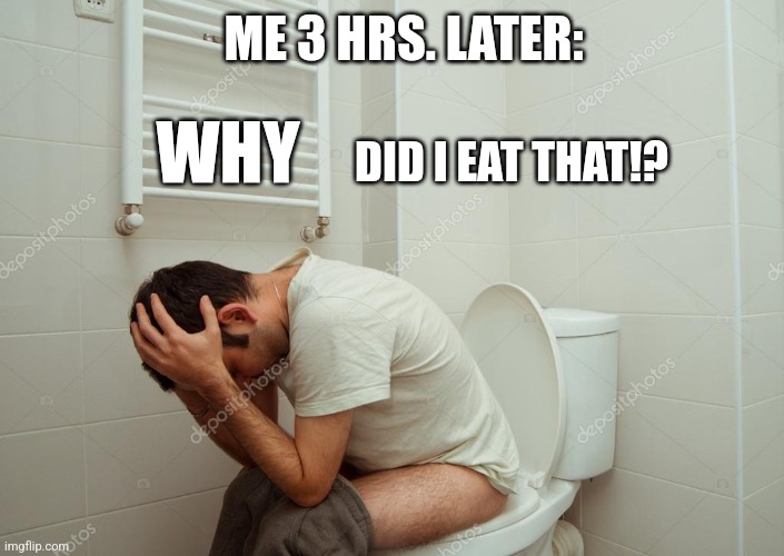 ME 3 HRS. LATER: WHY DID I EAT THAT!? | made w/ Imgflip meme maker