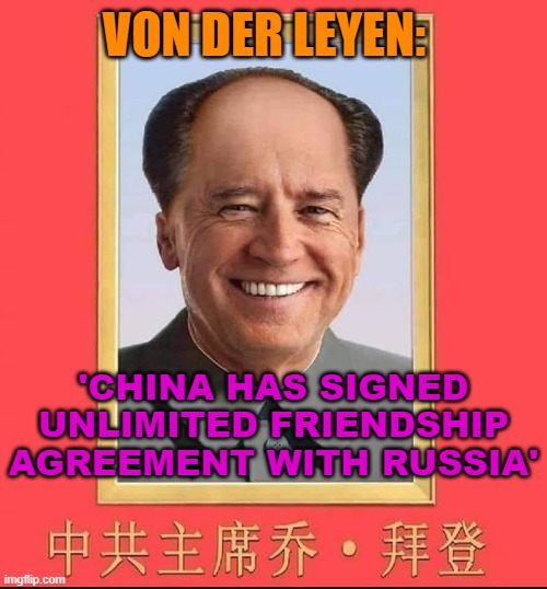 Von der Leyen: 'China has signed unlimited friendship agreement with Russia' | VON DER LEYEN:; 'CHINA HAS SIGNED UNLIMITED FRIENDSHIP AGREEMENT WITH RUSSIA' | image tagged in xiden | made w/ Imgflip meme maker