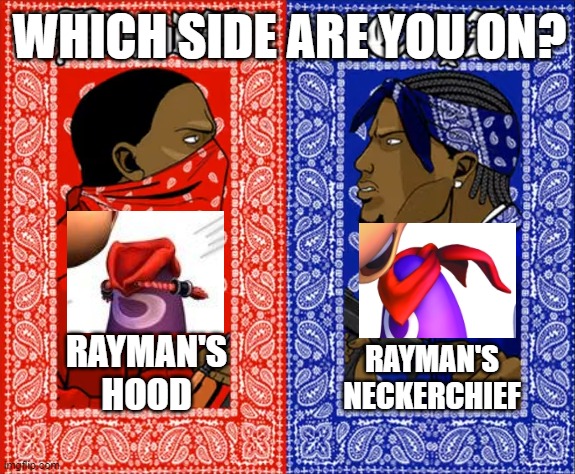 I like both hood and neckerchief, but which one do you prefer? | WHICH SIDE ARE YOU ON? RAYMAN'S NECKERCHIEF; RAYMAN'S HOOD | image tagged in which side are you on,rayman,neckerchief,hood | made w/ Imgflip meme maker