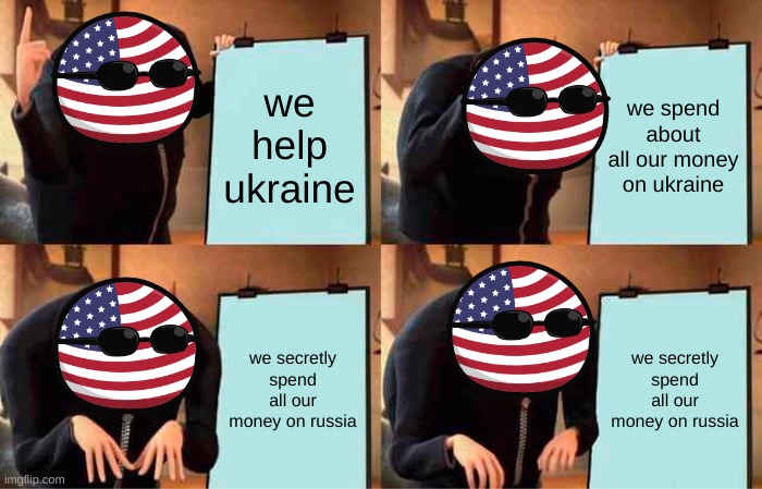 Gru's Plan Meme | we help ukraine; we spend about all our money on ukraine; we secretly spend all our money on russia; we secretly spend all our money on russia | image tagged in memes,gru's plan | made w/ Imgflip meme maker
