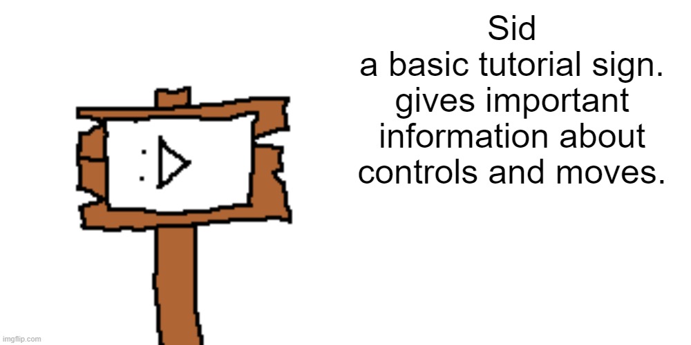 Sid
a basic tutorial sign. gives important information about controls and moves. | image tagged in memes,blank transparent square | made w/ Imgflip meme maker