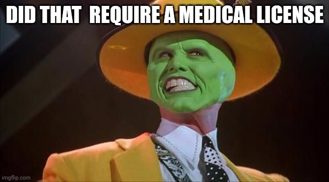 Madonna face |  DID THAT  REQUIRE A MEDICAL LICENSE | image tagged in jim carrey the mask | made w/ Imgflip meme maker