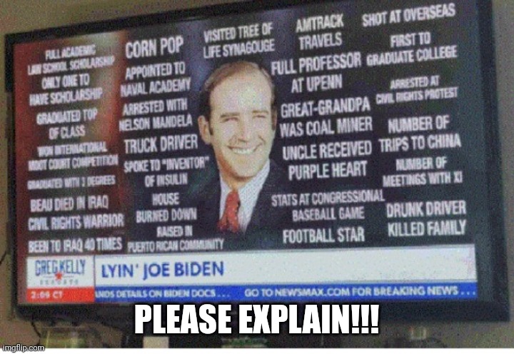 Biden lies list | PLEASE EXPLAIN!!! | image tagged in biden lies list | made w/ Imgflip meme maker