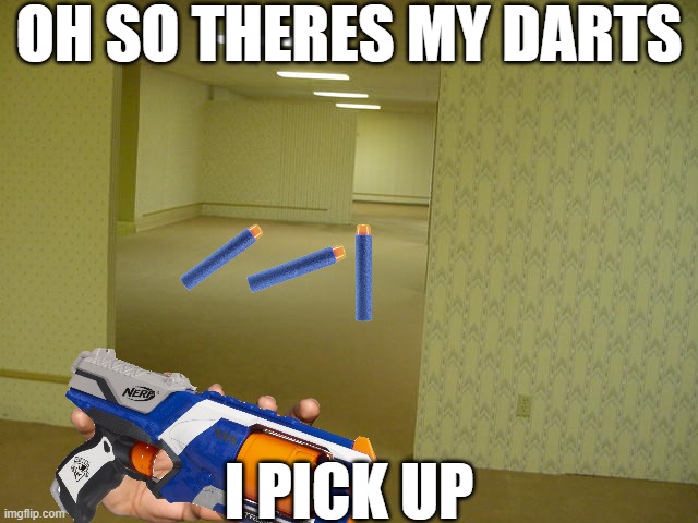 The Backrooms | OH SO THERES MY DARTS; I PICK UP | image tagged in the backrooms | made w/ Imgflip meme maker