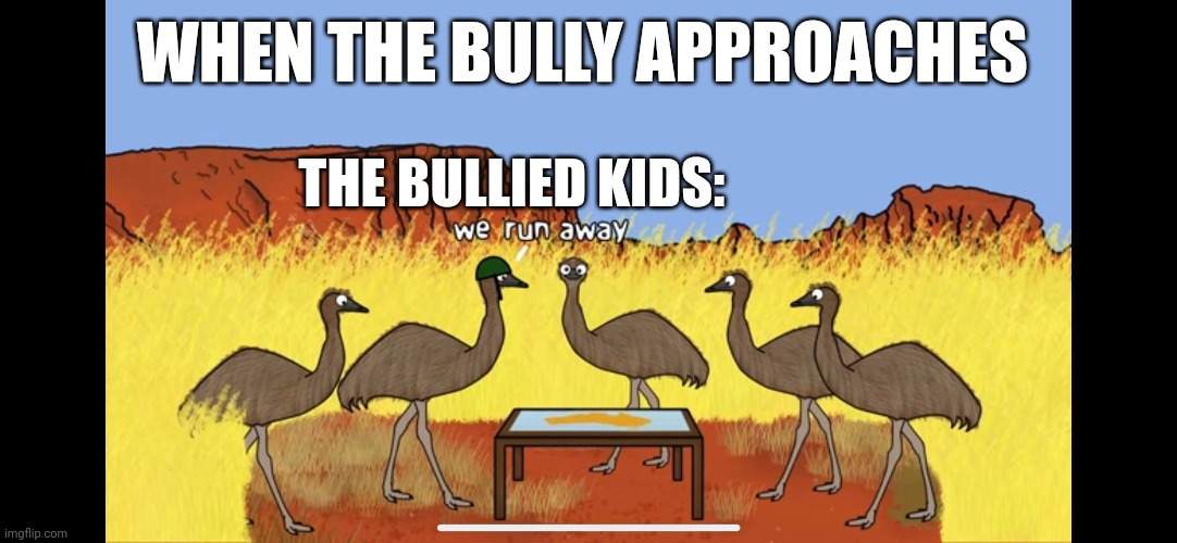 Bullied kids strategies include running away | WHEN THE BULLY APPROACHES; THE BULLIED KIDS: | made w/ Imgflip meme maker