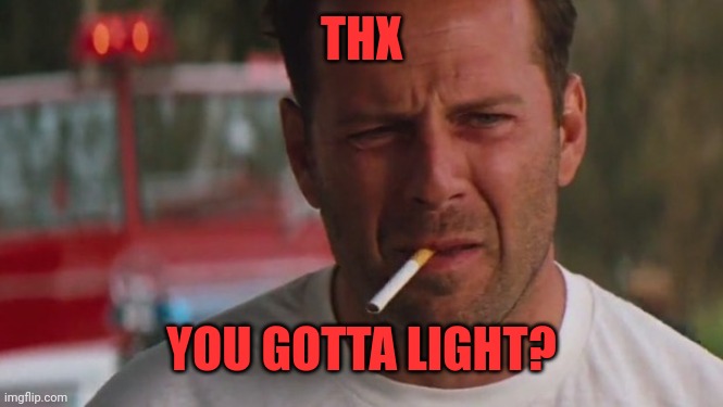 Bruce Willis head or gut | THX YOU GOTTA LIGHT? | image tagged in bruce willis head or gut | made w/ Imgflip meme maker