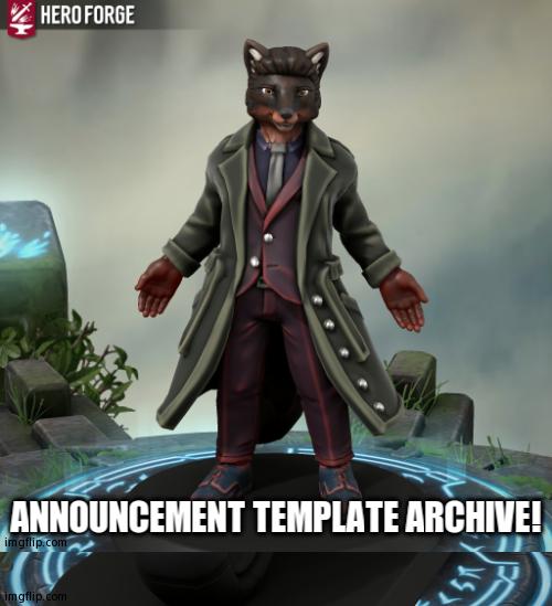 A Collection Of All My Announcement Templates | ANNOUNCEMENT TEMPLATE ARCHIVE! | image tagged in fursona 1 5 | made w/ Imgflip meme maker