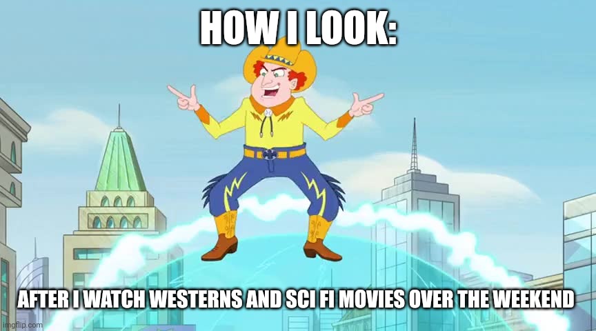 After you've watched westerns and sci Fi movies over the weekend | HOW I LOOK:; AFTER I WATCH WESTERNS AND SCI FI MOVIES OVER THE WEEKEND | made w/ Imgflip meme maker
