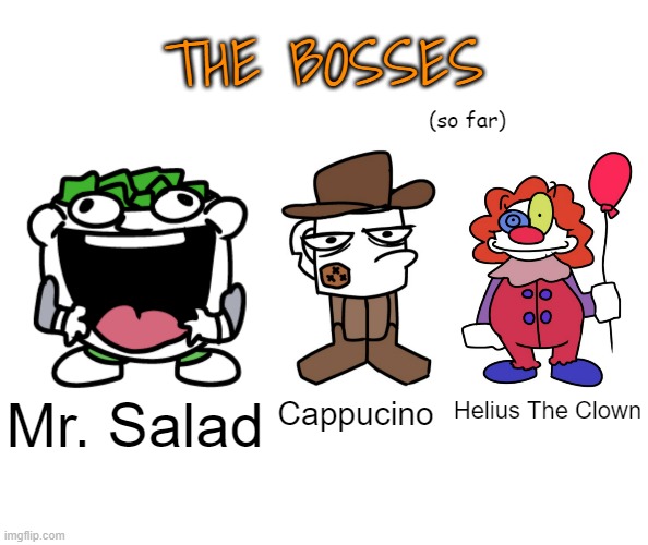 all drawn by elfiya btw | THE BOSSES; (so far); Mr. Salad; Cappucino; Helius The Clown | image tagged in memes,blank transparent square | made w/ Imgflip meme maker