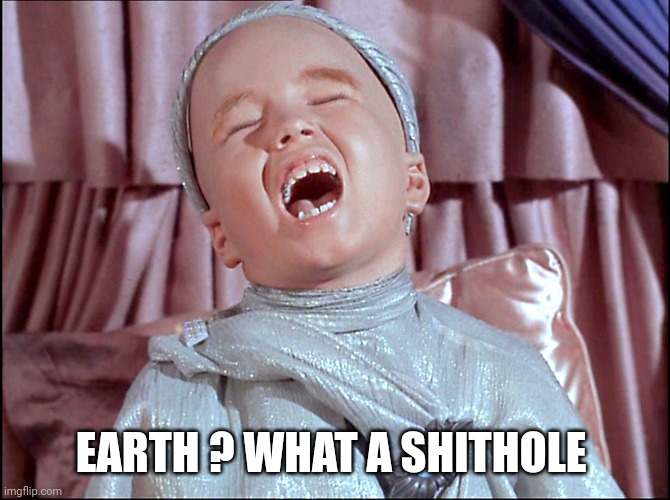 Laughing Alien | EARTH ? WHAT A SHITHOLE | image tagged in laughing alien | made w/ Imgflip meme maker