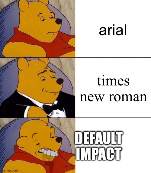 Best,Better, Blurst | arial times new roman DEFAULT IMPACT | image tagged in best better blurst | made w/ Imgflip meme maker
