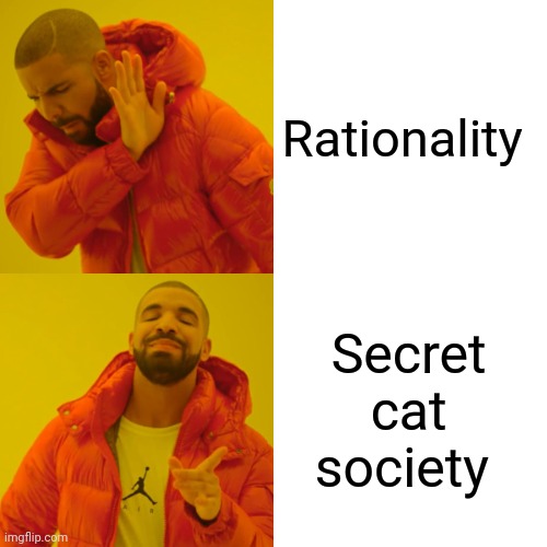 Secret cat society | Rationality; Secret cat society | image tagged in memes,drake hotline bling | made w/ Imgflip meme maker