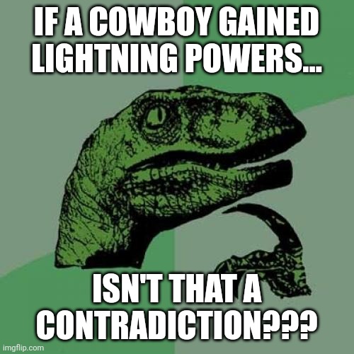 A lightning powered cowboy is contradictory | IF A COWBOY GAINED LIGHTNING POWERS... ISN'T THAT A CONTRADICTION??? | image tagged in memes,philosoraptor | made w/ Imgflip meme maker